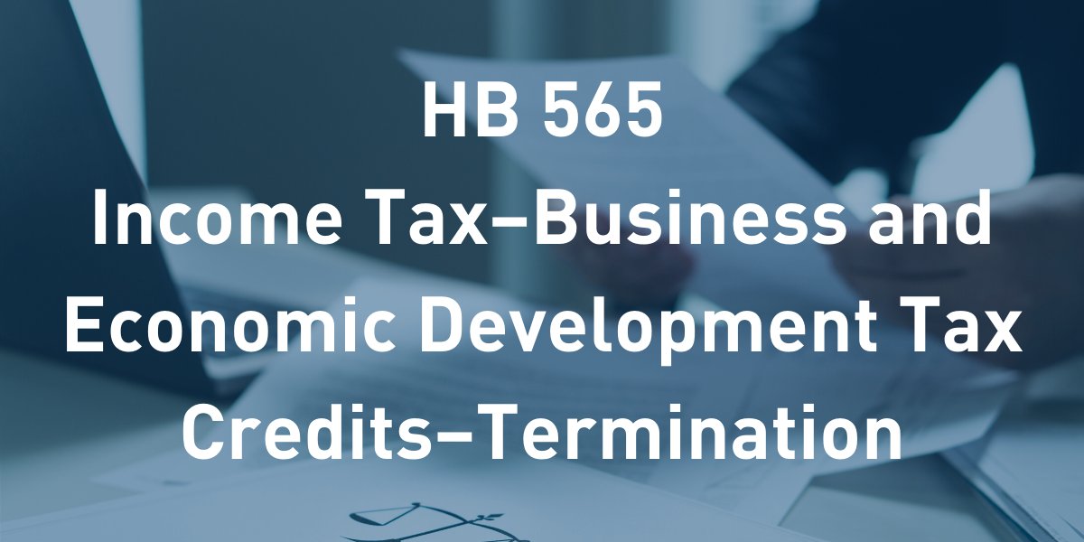 HB 565: Income Tax–Business and Economic Development Tax Credits–Termination